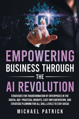 Coperta cărții 'Empowering Business Through the AI Revolution - Michael Patrick'