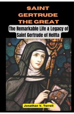 Coperta cărții 'Saint Gertrude the Great: The Remarkable Life & Legacy of Saint Gertrude of Helfta - Jonathan V. Terrell'