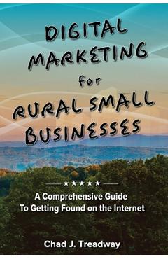 Coperta cărții 'Digital Marketing for Rural Small Businesses: A Comprehensive Guide to Getting Found on the Internet - Chad J. Treadway'