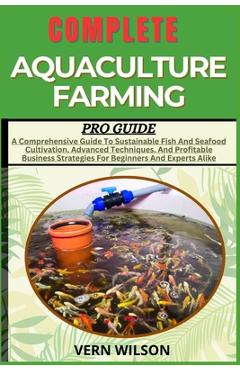 Poza produsului Complete Aquaculture Farming Pro Guide: A Comprehensive Guide To Sustainable Fish And Seafood Cultivation, Advanced Techniques, And Profitable Busines - Vern Wilson
