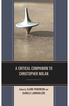 Poza produsului A Critical Companion to Christopher Nolan - Claire Parkinson