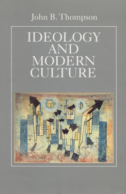 Ideology and Modern Culture: Critical Social Theory in the Era of Mass Communication - John B. Thompson