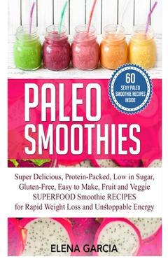 Coperta cărții 'Paleo Smoothies: Super Delicious & Filling, Protein-Packed, Low in Sugar, Gluten-Free, Easy to Make, Fruit and Veggie'