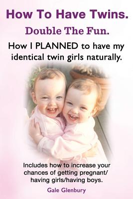 Coperta cărții 'How to Have Twins. Double the Fun. How I Planned to Have My Identical Twin Girls Naturally. Chances of Having Twins.'
