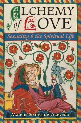 Alchemy of Love: Sexuality & the Spiritual Life - Mateus Soares De Azevedo