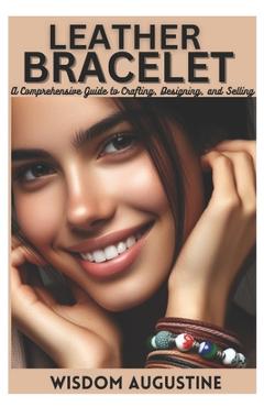 Coperta cărții 'Leather bracelet: A Comprehensive Guide to Crafting, Designing, and Selling - Wisdom Augustine'
