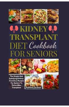 Coperta cărții 'Kidney Transplant Diet Cookbook For Seniors: The Simple And Satisfying Kidney-Conscious Recipes For Seniors To Thrive'