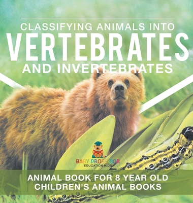 Coperta cărții 'Classifying Animals into Vertebrates and Invertebrates - Animal Book for 8 Year Olds Children's Animal Books -'