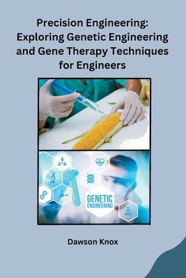 Coperta cărții 'Precision Engineering: Exploring Genetic Engineering and Gene Therapy Techniques for Engineers -'