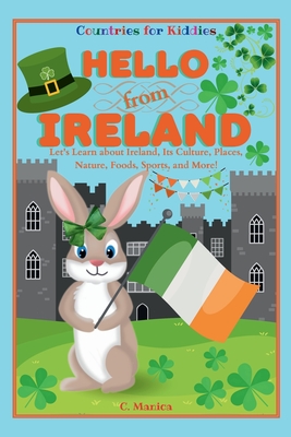 Hello from Ireland: Let's Learn about Ireland, Its Culture, Places, Nature, Foods, Sports, and More! - C. Manica