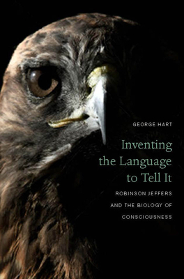 Inventing the Language to Tell It: Robinson Jeffers and the Biology of Consciousness - George Hart