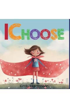 Coperta cărții 'I Choose: Social Emotional Skills For Children, Feelings Book For Kids Ages 3 to 5 - Emily Hartmann'