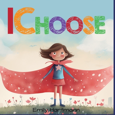 I Choose: Social Emotional Skills For Children, Feelings Book For Kids Ages 3 to 5 - Emily Hartmann