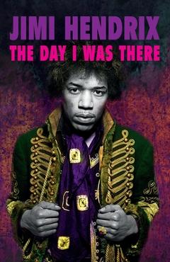 Jimi Hendrix - The Day I Was There - Richard Houghton