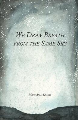 Coperta cărții 'We Draw Breath from the Same Sky - Mary Anna Kruch'