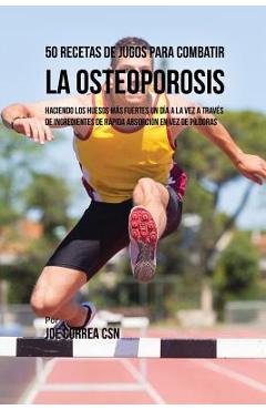 Coperta cărții '50 Recetas de Jugos Para Combatir la Osteoporosis: Haciendo los Huesos Más Fuertes Un Día a la Vez a Través de'