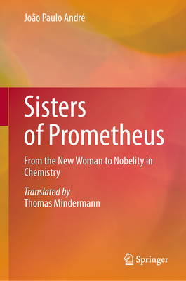 Sisters of Prometheus: From the New Woman to Nobelity in Chemistry - João Paulo André
