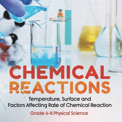 Coperta cărții 'Chemical Reactions Temperature, Surface and Factors Affecting Rate of Chemical Reaction Grade 6-8 Physical Science -'