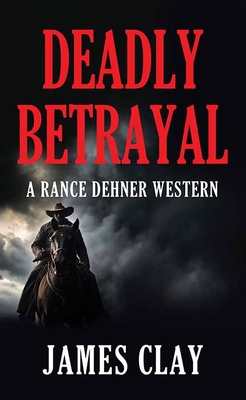 Deadly Betrayal: A Rance Dehner Western - James Clay