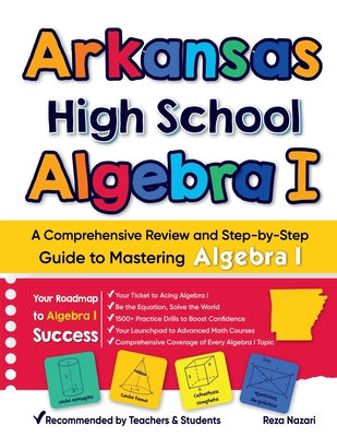 Coperta cărții 'Arkansas High School Algebra I: A Comprehensive Review and Step-by-Step Guide to Mastering Algebra 1 - Reza Nazari'