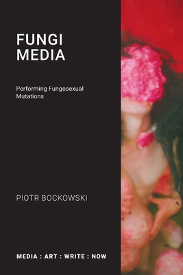 Fungi Media: Performing Fungosexual Mutations - Piotr Bockowski