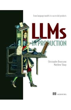 Llms in Production: From Language Models to Successful Products - Christopher Brousseau