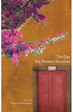 Coperta cărții 'The Day the Flowers Bloomed - Clara X. Roque-wagner'