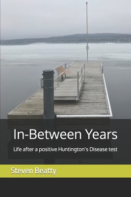 Coperta cărții 'In-Between Years: Life after a positive Huntington's Disease test - Steven Beatty'