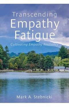 Coperta cărții 'Transcending Empathy Fatigue: Cultivating Empathy Resiliency - Mark A. Stebnicki'