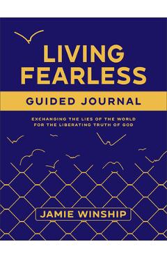 Poza produsului Living Fearless Guided Journal: Exchanging the Lies of the World for the Liberating Truth of God - Jamie Winship
