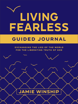 Living Fearless Guided Journal: Exchanging the Lies of the World for the Liberating Truth of God - Jamie Winship