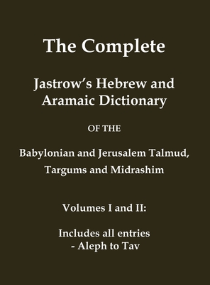 The Complete Jastrow's Hebrew and Aramaic Dictionary: Includes all entries - Aleph to Tav - Marcus Jastrow