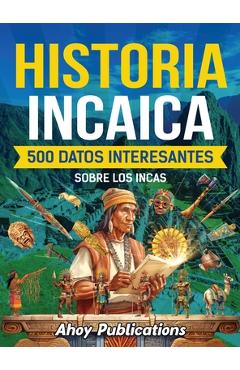 Poza produsului Historia incaica: 500 datos interesantes sobre los incas - Ahoy Publications