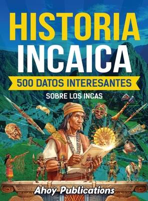 Historia incaica: 500 datos interesantes sobre los incas - Ahoy Publications