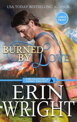 Burned by Love: A Fireman Contemporary Western Romance (Large Print - Hardcover) - Erin Wright