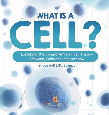 Coperta cărții 'What is a Cell? Explaining the Components of Cell Theory Schwann, Schleiden, and Virchow Grade 6-8 Life Science -'