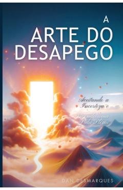 Poza produsului A Arte do Desapego: Aceitando a Incerteza e Vivendo uma Vida Plena - Dan Desmarques