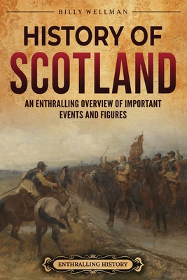 Coperta cărții 'History of Scotland: An Enthralling Overview of Important Events and Figures - Billy Wellman'