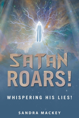 Satan Roars!: Whispering His Lies! - Sandra Mackey