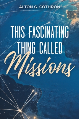 Coperta cărții 'This Fascinating Thing Called Missions - Alton G. Cothron'