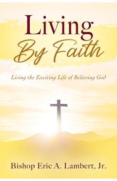 Coperta cărții 'Living By Faith: Living the Exciting Life of Believing God - Bishop Eric A. Lambert'