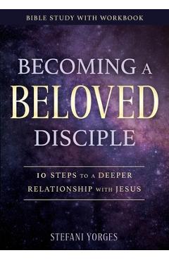 Coperta cărții 'Becoming a Beloved Disciple: 10 Steps to a Deeper Relationship with Jesus - Stefani Yorges'