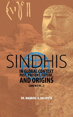 Sindhis in Global Context: Past, Present, Future, and Origins (2600 BCE to...) - Maqbool A. Halepota