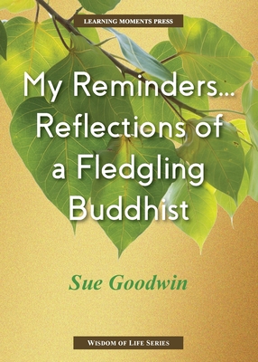 Coperta cărții 'My Reminders...Reflections of a Fledgling Buddhist - Sue Goodwin'