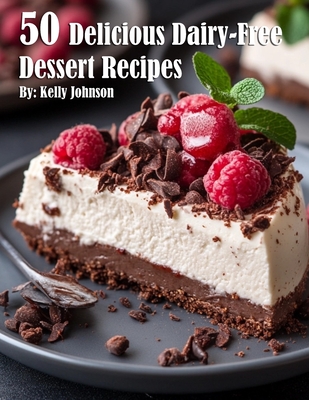 50 Delicious Dairy-Free Desserts Recipes - Kelly Johnson