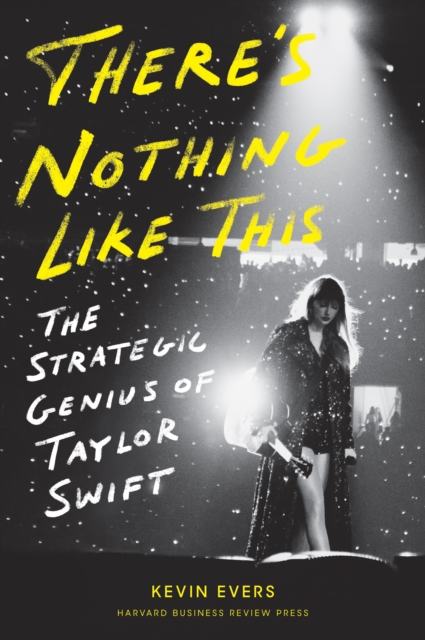 There's Nothing Like This: The Strategic Genius of Taylor Swift - Kevin Evers