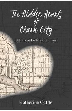 Coperta cărții 'The Hidden Heart of Charm City: Baltimore Letters and Lives - Katherine Cottle'