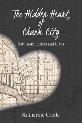 Coperta cărții 'The Hidden Heart of Charm City: Baltimore Letters and Lives - Katherine Cottle'