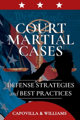 Court Martial Cases: Defense Strategies and Best Practices - Robert Capovilla