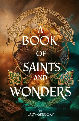 A Book of Saints and Wonders - Lady Gregory